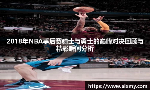 2018年NBA季后赛骑士与勇士的巅峰对决回顾与精彩瞬间分析